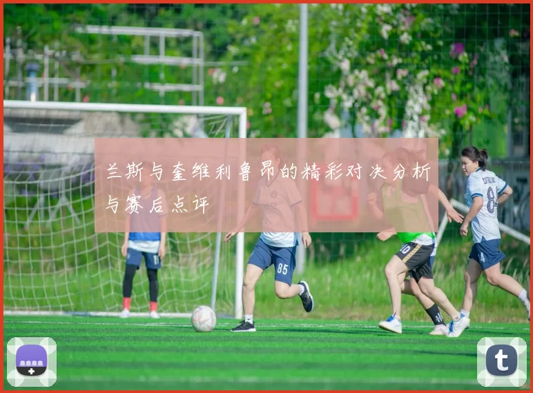 兰斯与奎维利鲁昂的精彩对决分析与赛后点评